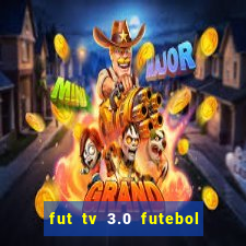 fut tv 3.0 futebol ao vivo